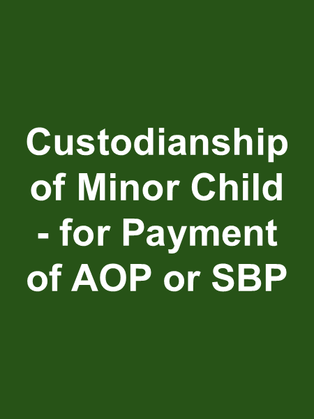 Click this image to go to forms for custodianship of a minor child for AOP or SBP payment Click this image to go to forms for custodianship of a minor child for AOP or SBP payment